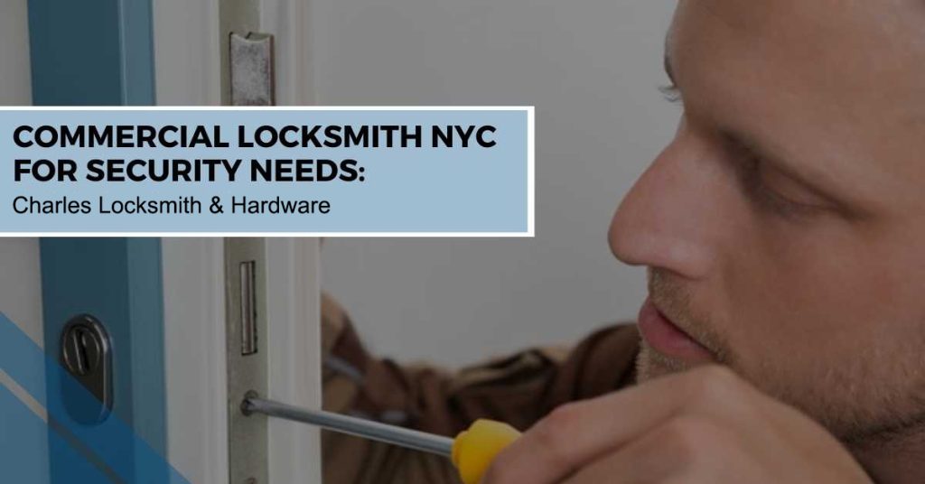 Commercial Locksmith NYC For Security Needs: Charles Locksmith & Hardware